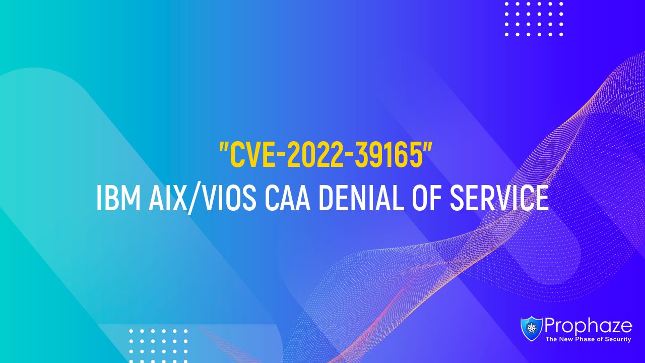 CVE-2022-39165 : IBM AIX/VIOS CAA DENIAL OF SERVICE