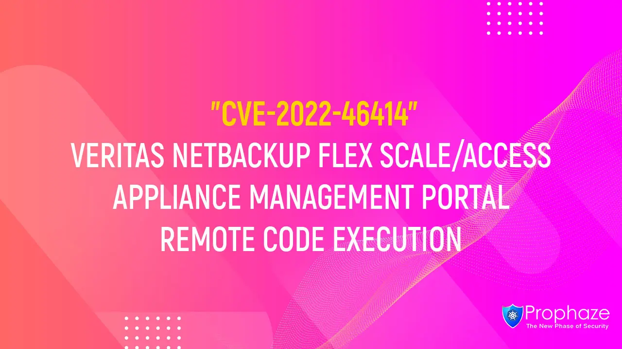 CVE-2022-46414 : VERITAS NETBACKUP FLEX SCALE/ACCESS APPLIANCE MANAGEMENT PORTAL REMOTE CODE EXECUTION