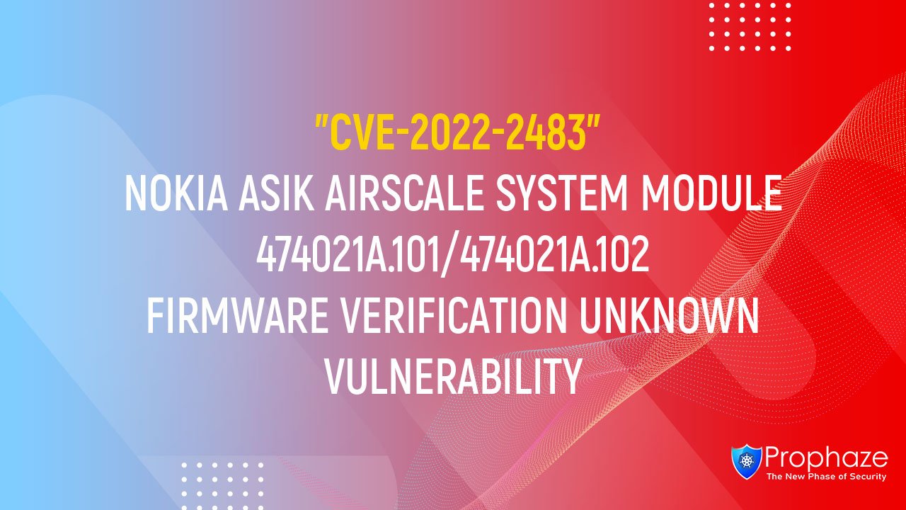 CVE-2022-2483 : NOKIA ASIK AIRSCALE SYSTEM MODULE 474021A.101/474021A.102 FIRMWARE VERIFICATION UNKNOWN VULNERABILITY