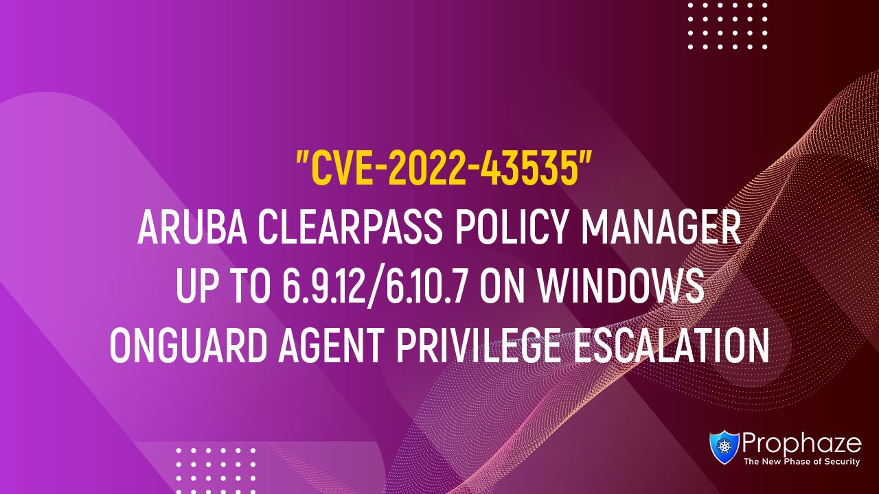 CVE-2022-43535 : ARUBA CLEARPASS POLICY MANAGER UP TO 6.9.12/6.10.7 ON WINDOWS ONGUARD AGENT PRIVILEGE ESCALATION