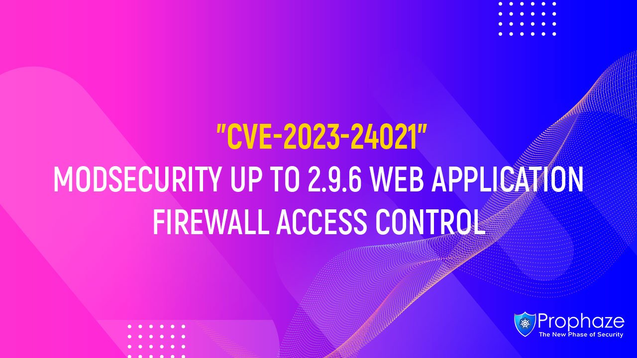 CVE-2023-24021 : MODSECURITY UP TO 2.9.6 WEB APPLICATION FIREWALL ACCESS CONTROL