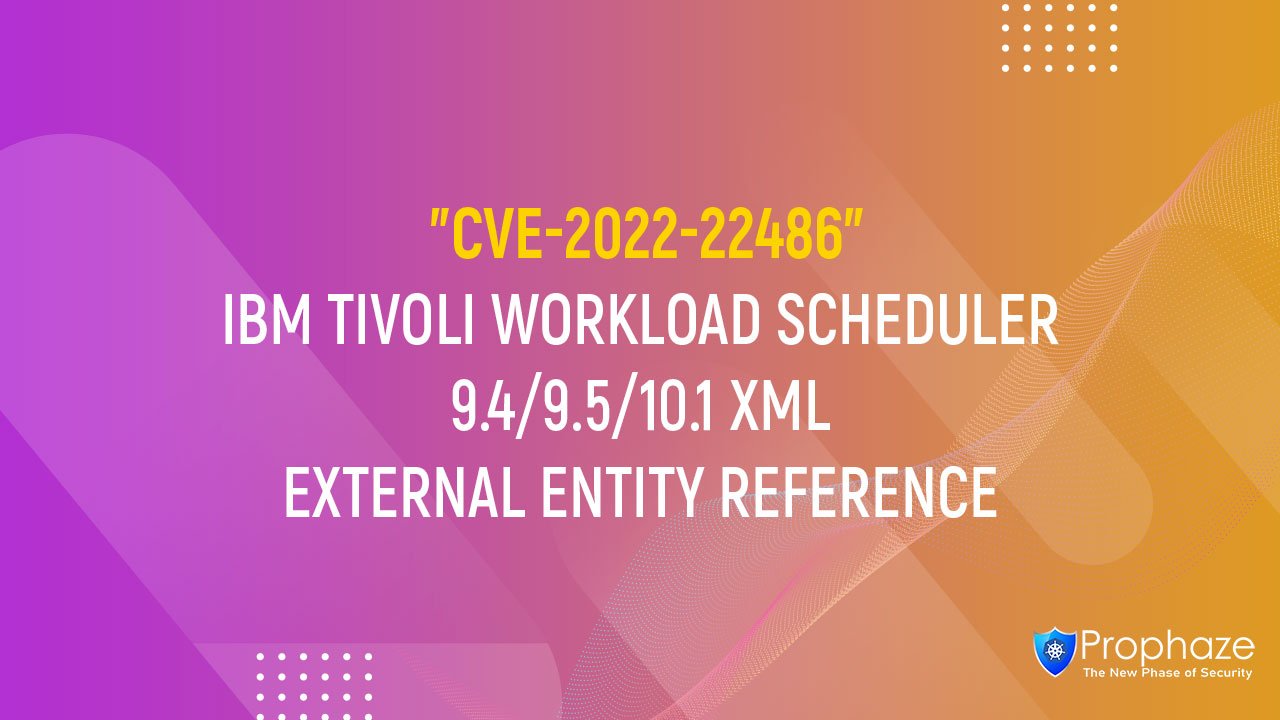 CVE-2022-22486 : IBM TIVOLI WORKLOAD SCHEDULER 9.4/9.5/10.1 XML EXTERNAL ENTITY REFERENCE