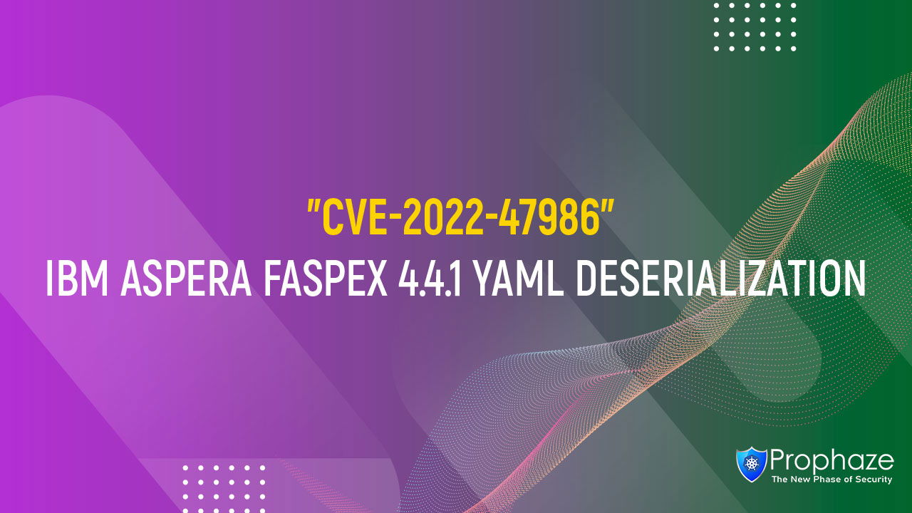 CVE-2022-47986 : IBM ASPERA FASPEX 4.4.1 YAML DESERIALIZATION