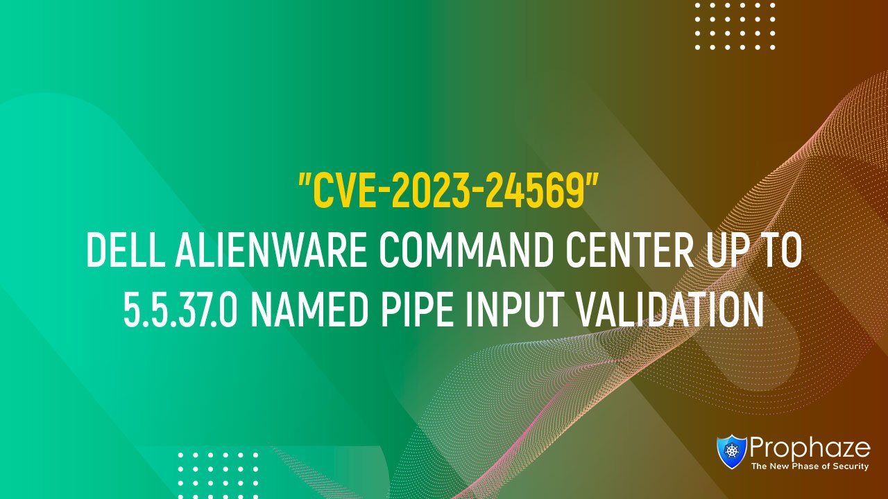 CVE-2023-24569 : DELL ALIENWARE COMMAND CENTER UP TO .0 NAMED PIPE  INPUT VALIDATION - Cloud WAF