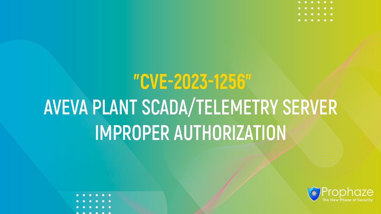 CVE-2023-1256 : AVEVA PLANT SCADA/TELEMETRY SERVER IMPROPER AUTHORIZATION