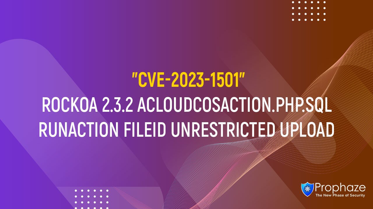 CVE-2023-1501 : ROCKOA 2.3.2 ACLOUDCOSACTION.PHP.SQL RUNACTION FILEID UNRESTRICTED UPLOAD