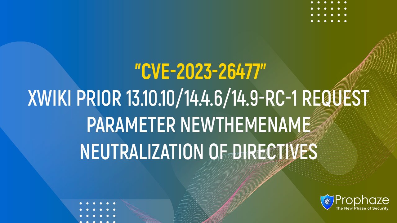 CVE-2023-26477 : XWIKI PRIOR 13.10.10/14.4.6/14.9-RC-1 REQUEST PARAMETER NEWTHEMENAME NEUTRALIZATION OF DIRECTIVES