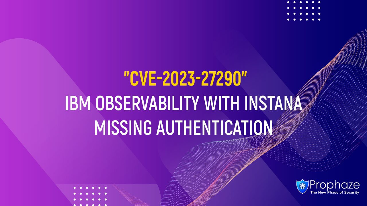 CVE-2023-27290 : IBM OBSERVABILITY WITH INSTANA MISSING AUTHENTICATION