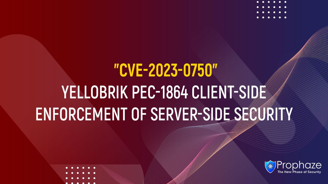 CVE-2023-0750 : YELLOBRIK PEC-1864 CLIENT-SIDE ENFORCEMENT OF SERVER-SIDE SECURITY