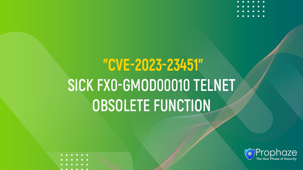 CVE-2023-23451 : SICK FX0-GMOD00010 TELNET OBSOLETE FUNCTION