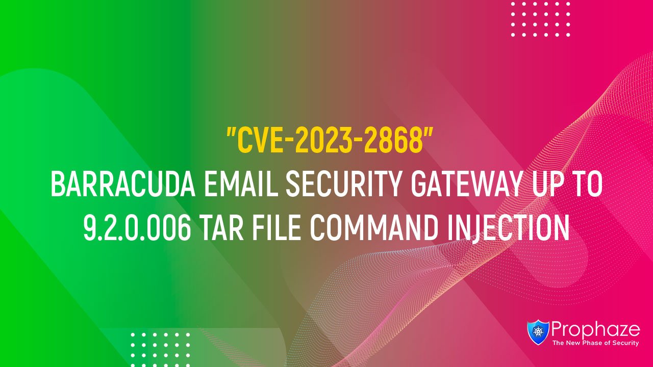 CVE-2023-2868 : BARRACUDA EMAIL SECURITY GATEWAY UP TO 9.2.0.006 TAR FILE COMMAND INJECTION