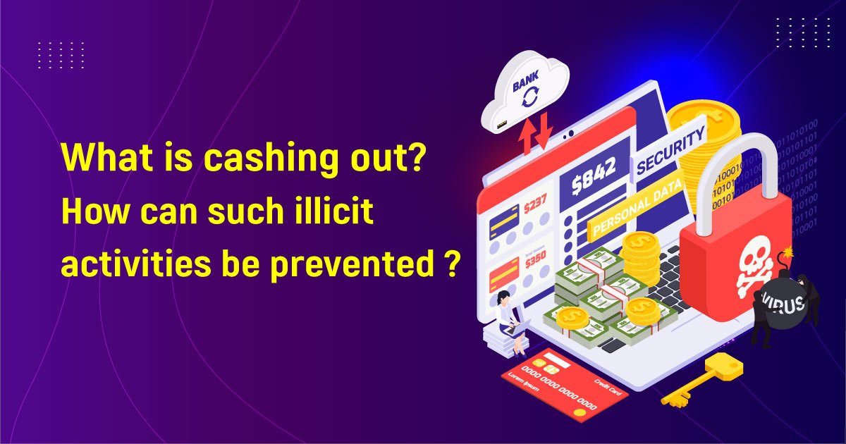 What Is Cashing Out How Can Such Illicit Activities Be Prevented