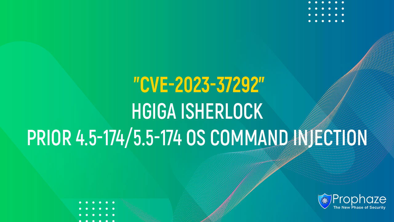 CVE-2023-37292 : HGIGA ISHERLOCK PRIOR 4.5-174/5.5-174 OS COMMAND INJECTION