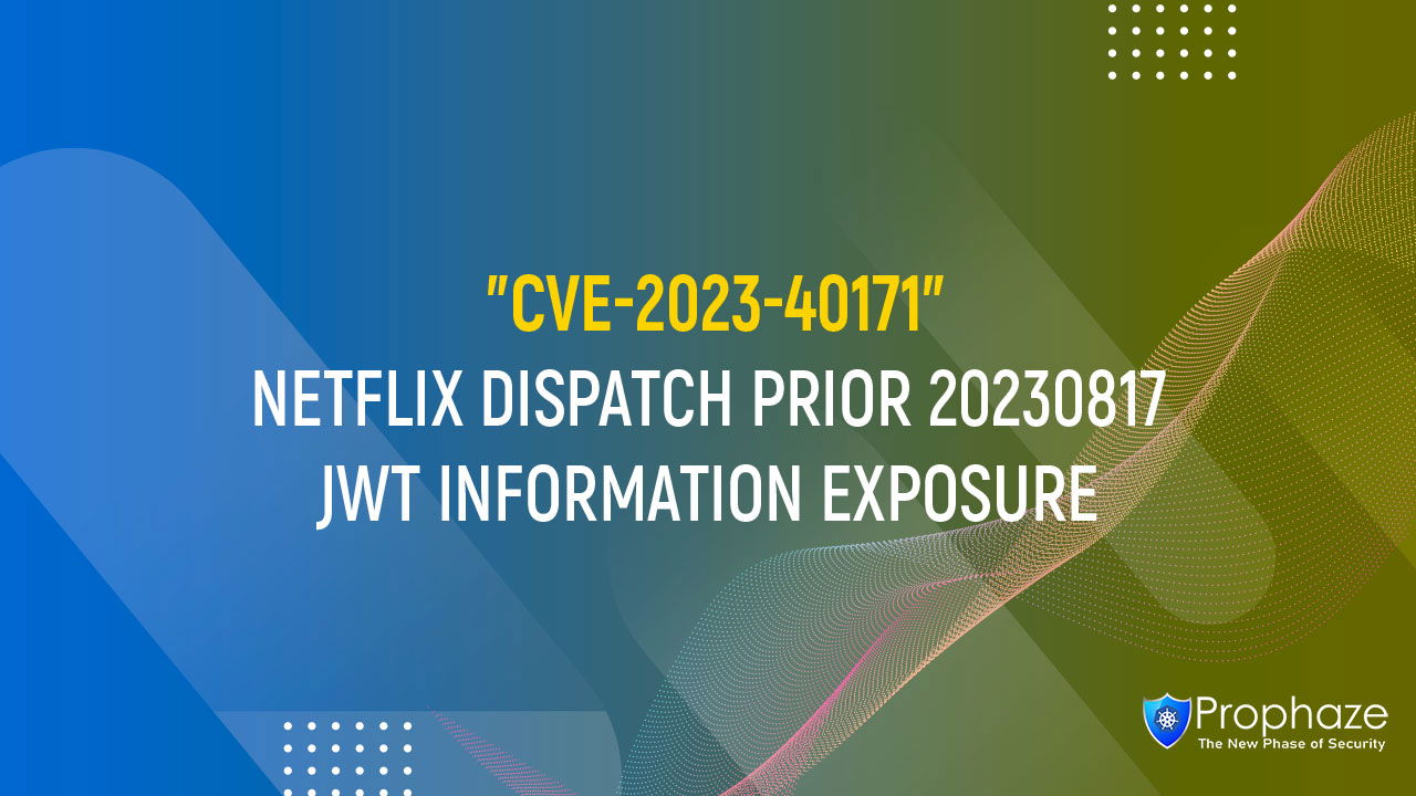 CVE-2023-40171 : NETFLIX DISPATCH PRIOR 20230817 JWT INFORMATION EXPOSURE