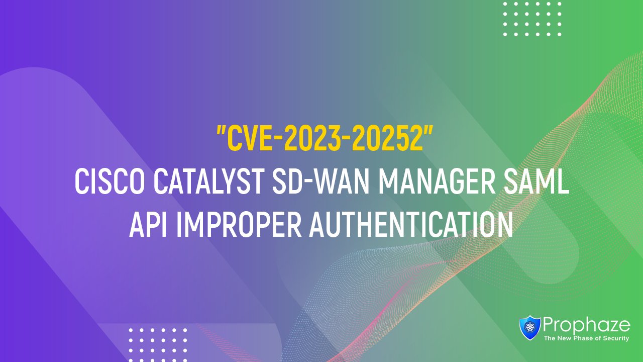 CVE-2023-20252 : CISCO CATALYST SD-WAN MANAGER SAML API IMPROPER AUTHENTICATION