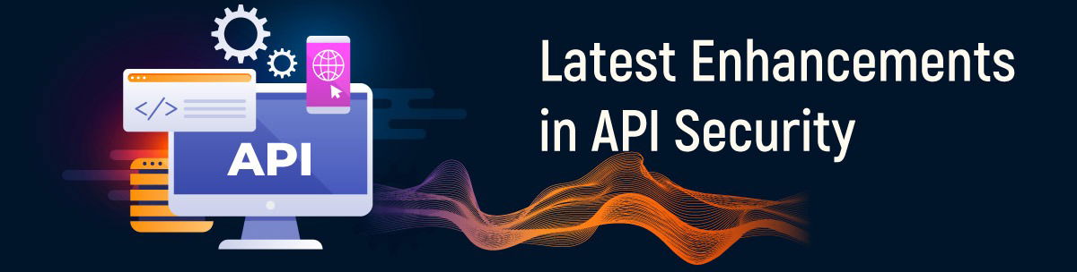 Latest Enhancements in API Security