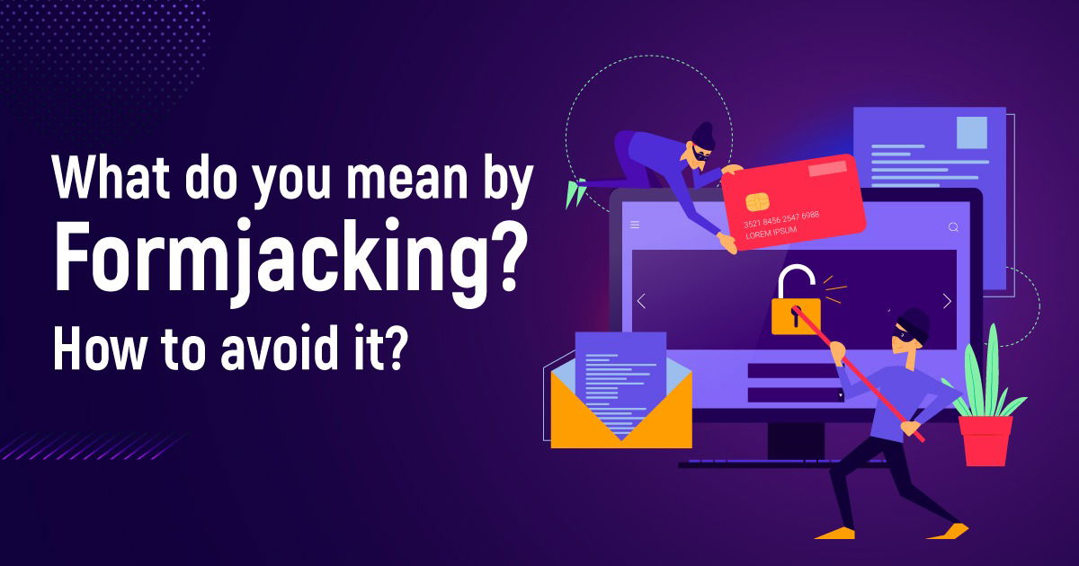 What Do You Mean By Formjacking? How To Avoid It?