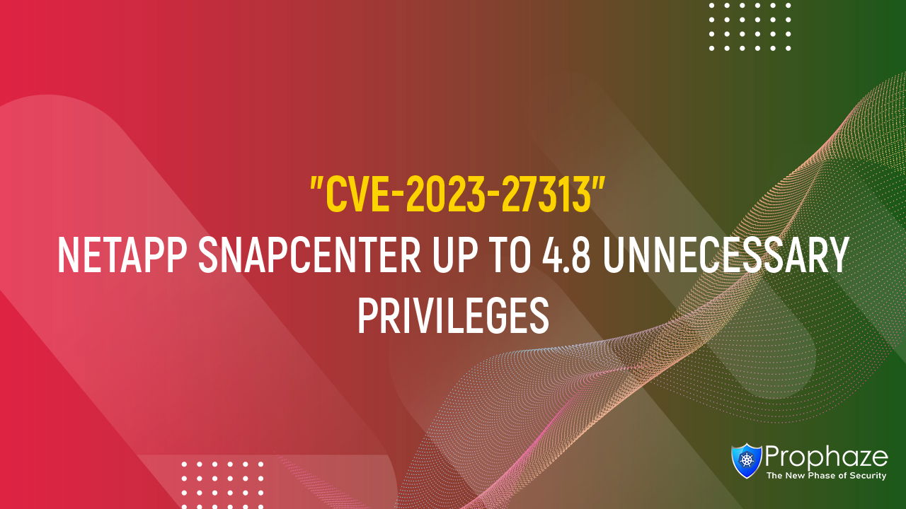 CVE-2023-27313 : NETAPP SNAPCENTER UP TO 4.8 UNNECESSARY PRIVILEGES