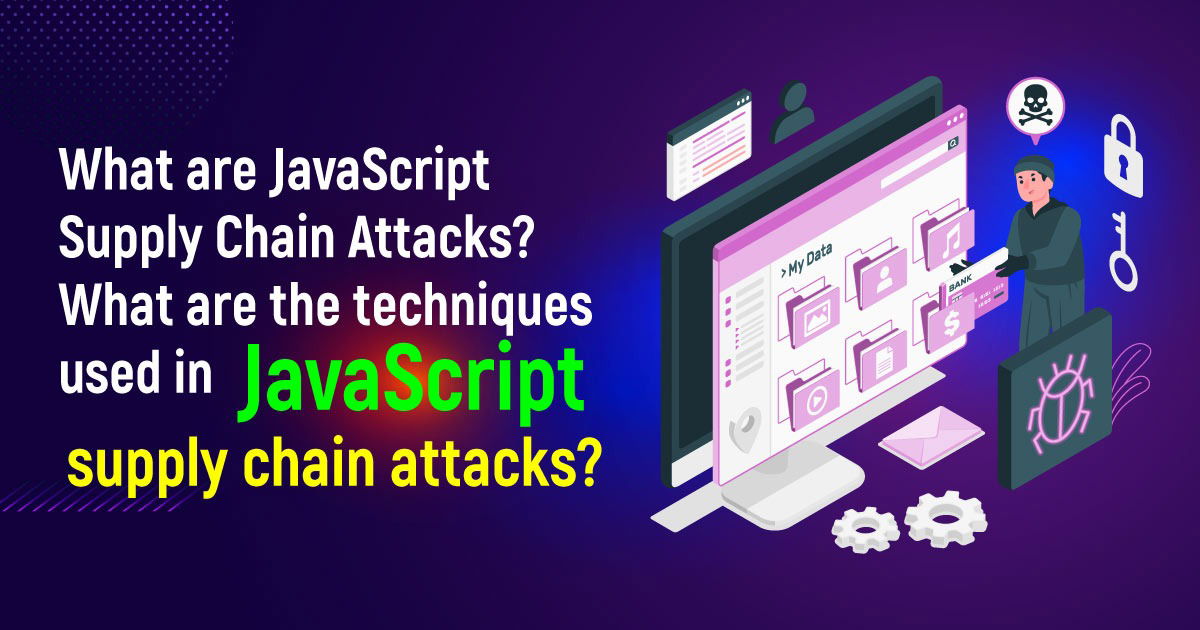 What Are JavaScript Supply Chain Attacks