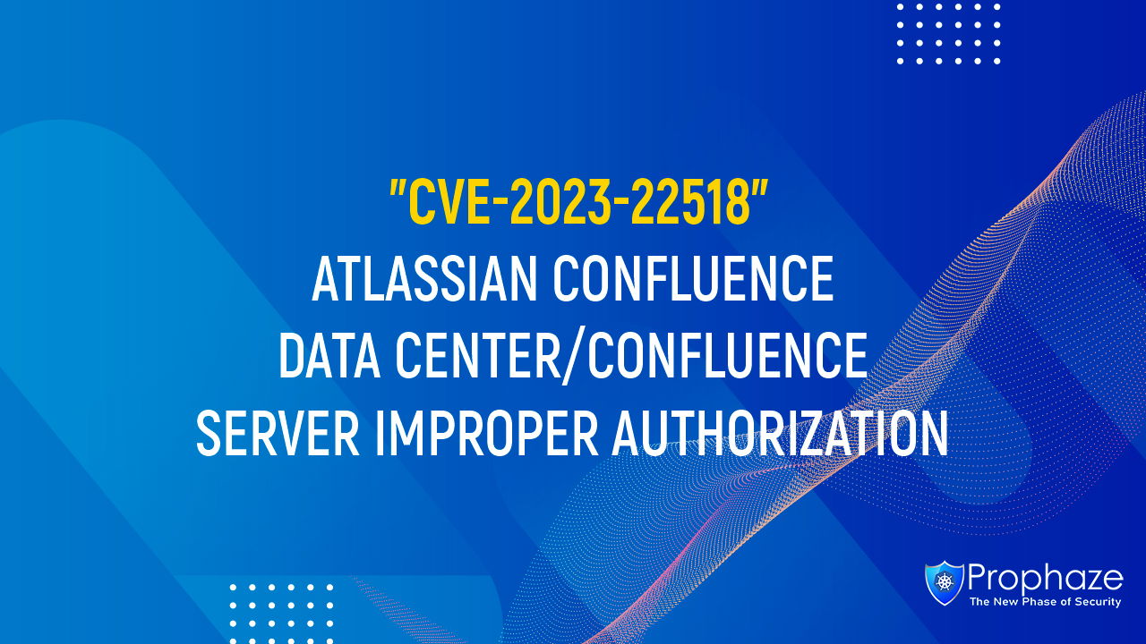 CVE-2023-22518 : ATLASSIAN CONFLUENCE DATA CENTER/CONFLUENCE SERVER IMPROPER AUTHORIZATION