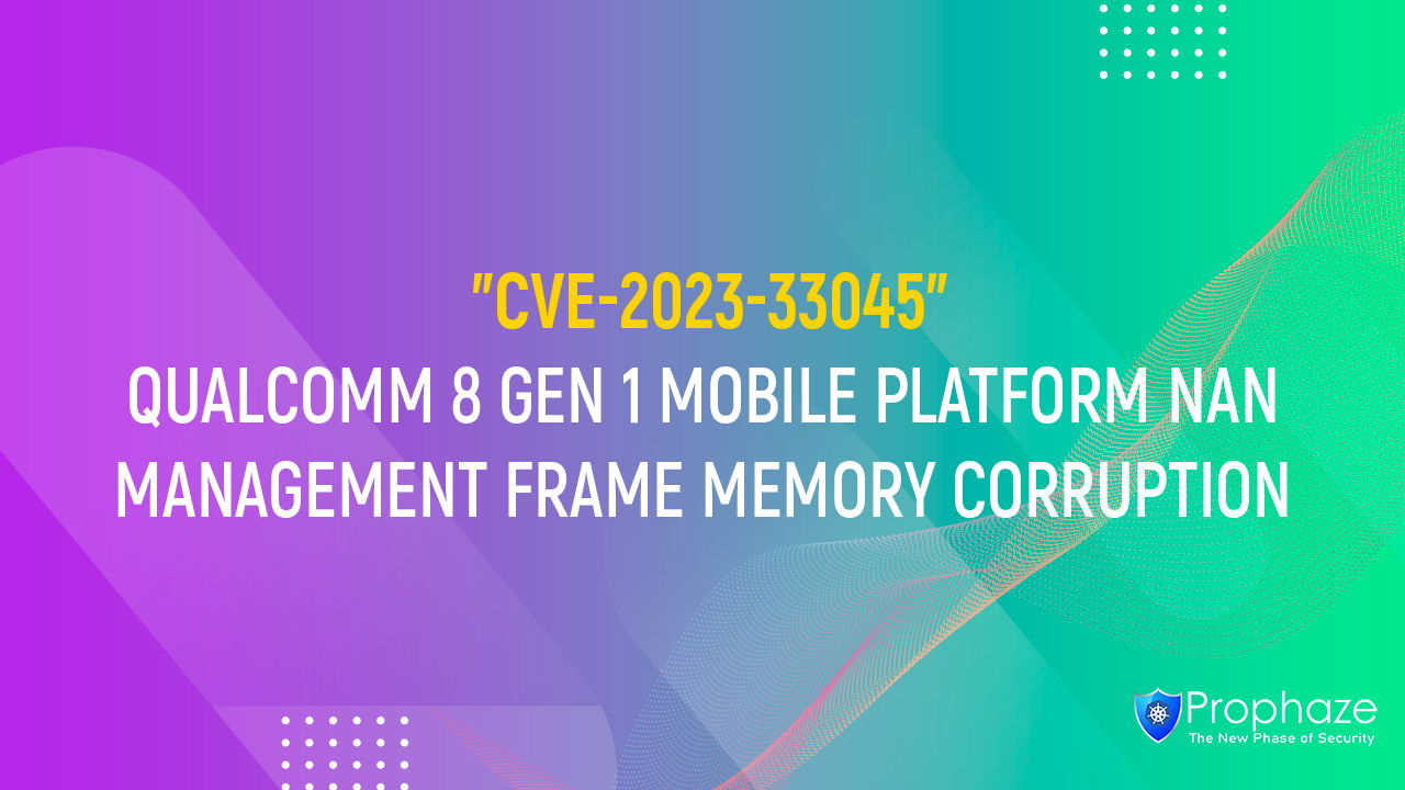 CVE-2023-33045 : QUALCOMM 8 GEN 1 MOBILE PLATFORM NAN MANAGEMENT FRAME MEMORY CORRUPTION