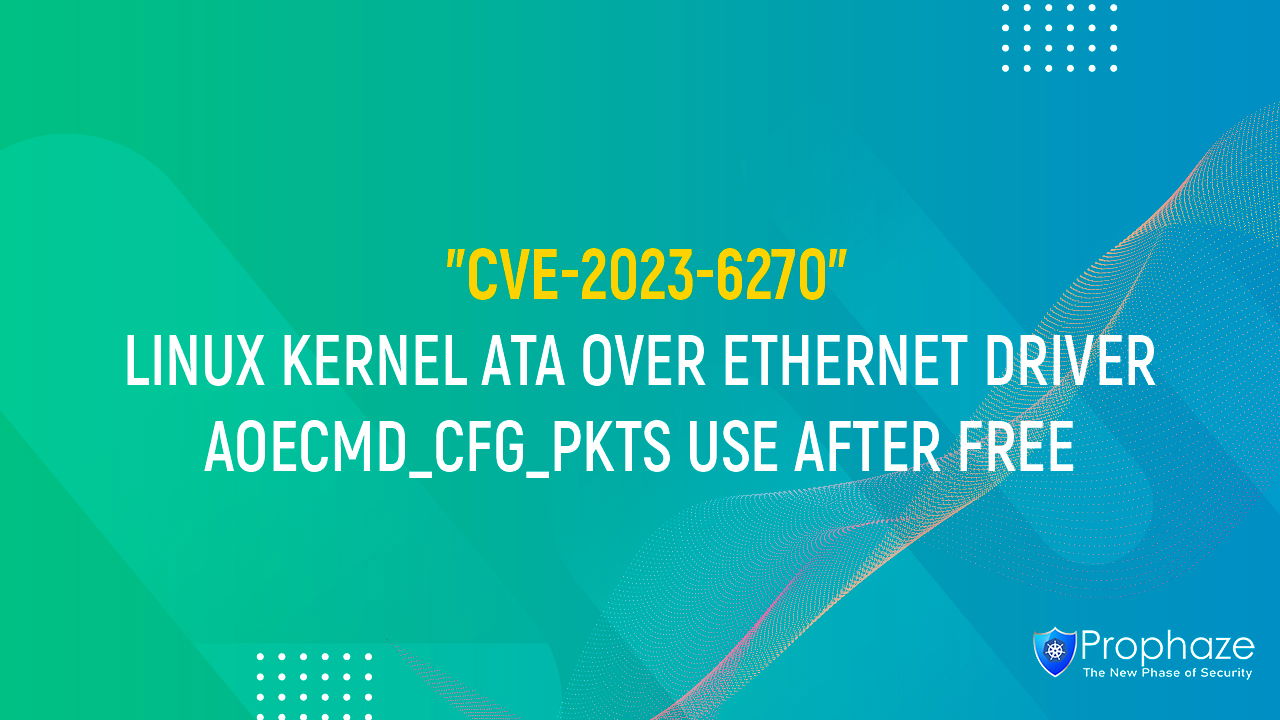 CVE-2023-6270 : LINUX KERNEL ATA OVER ETHERNET DRIVER AOECMD_CFG_PKTS USE AFTER FREE