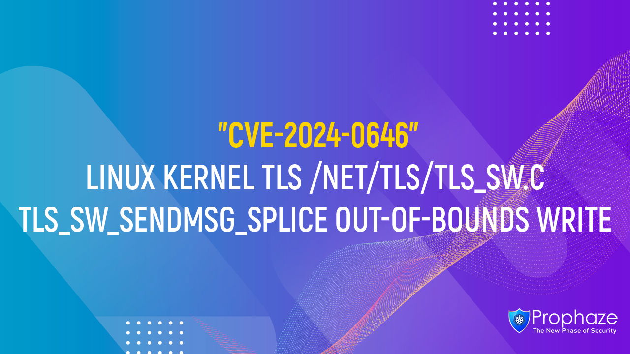 CVE-2024-0646 : LINUX KERNEL TLS /NET/TLS/TLS_SW.C TLS_SW_SENDMSG_SPLICE OUT-OF-BOUNDS WRITE