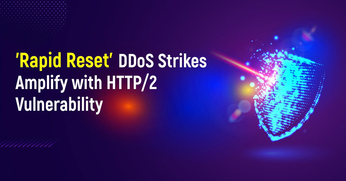 ‘Rapid Reset’ DDoS Strikes Amplify With HTTP/2 Vulnerability