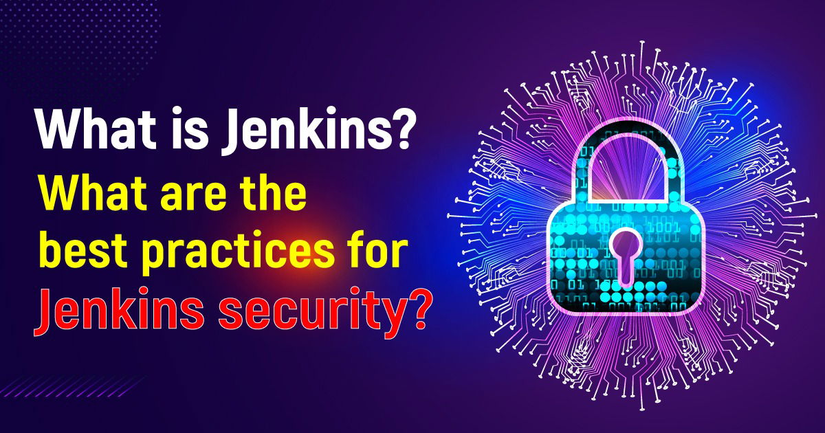 What Is Jenkins? What Are The Best Practices For Jenkins Security?