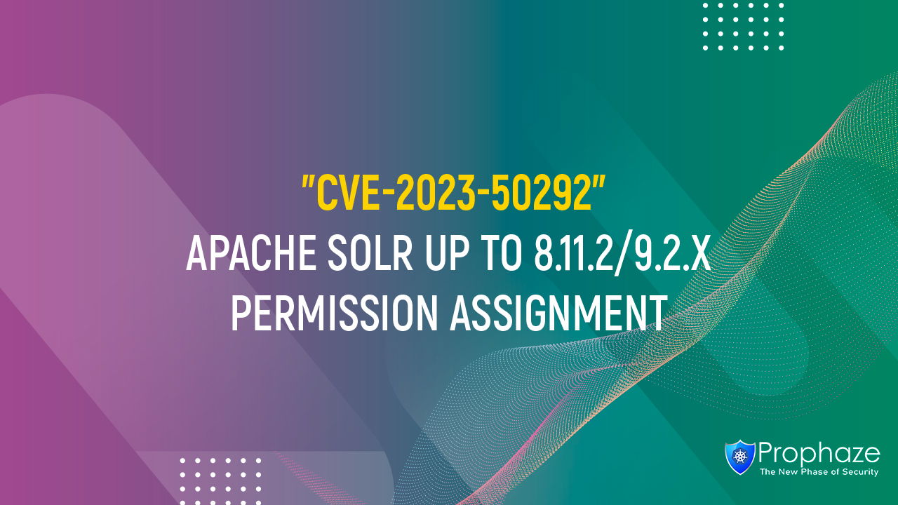 CVE-2023-50292 : APACHE SOLR UP TO 8.11.2/9.2.X PERMISSION ASSIGNMENT