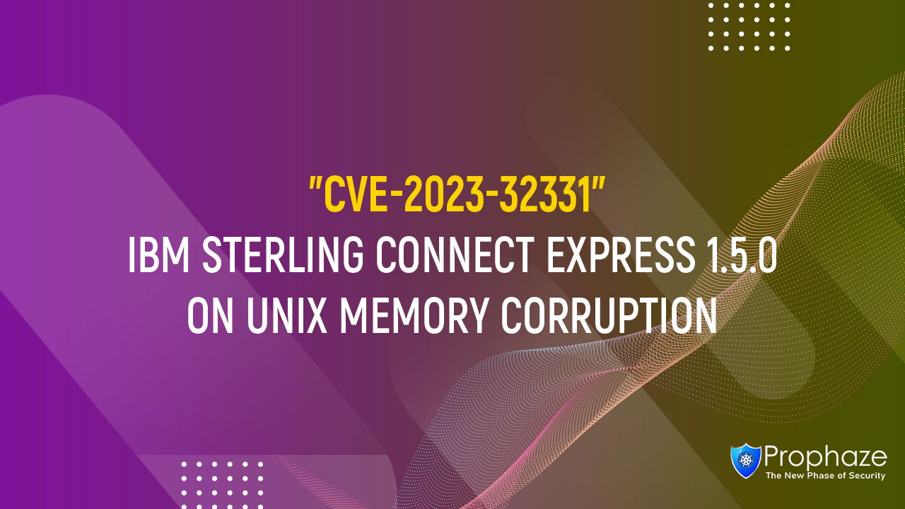 CVE-2023-32331 : IBM STERLING CONNECT EXPRESS 1.5.0 ON UNIX MEMORY CORRUPTION