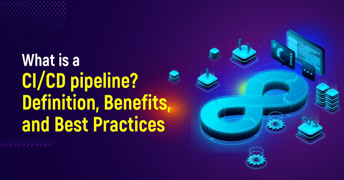 What Is A CI/CD Pipeline? Definition, Benefits, And Best Practices