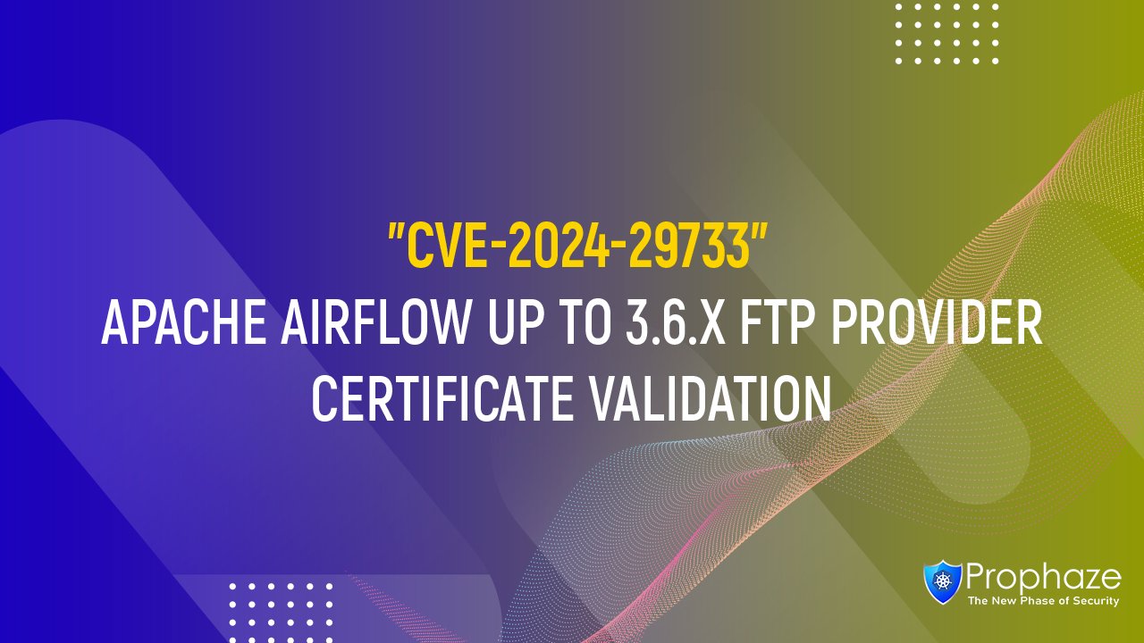 CVE-2024-29733 : APACHE AIRFLOW UP TO 3.6.X FTP PROVIDER CERTIFICATE VALIDATION