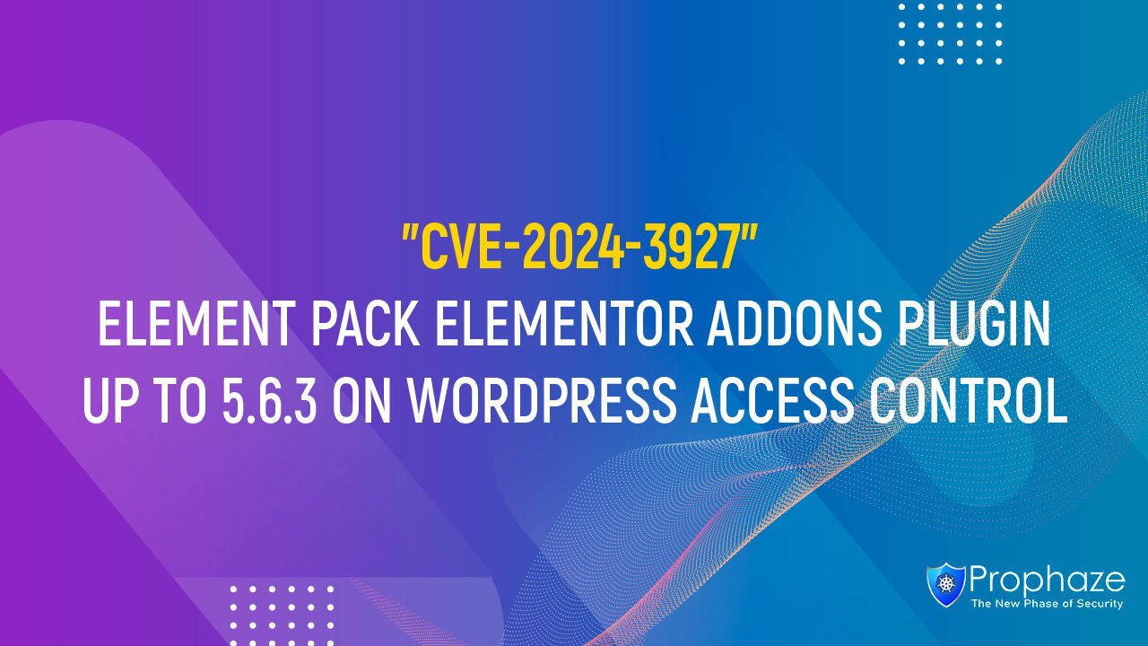 CVE-2024-3927 : ELEMENT PACK ELEMENTOR ADDONS PLUGIN UP TO 5.6.3 ON WORDPRESS ACCESS CONTROL