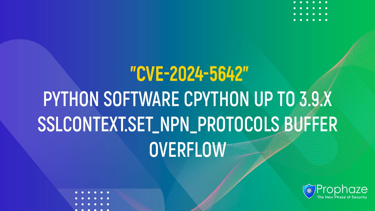 CVE-2024-5642 : PYTHON SOFTWARE CPYTHON UP TO 3.9.X SSLCONTEXT.SET_NPN_PROTOCOLS BUFFER OVERFLOW