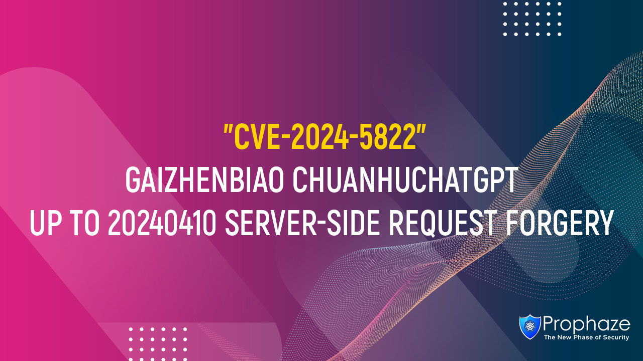 CVE-2024-5822 : GAIZHENBIAO CHUANHUCHATGPT UP TO 20240410 SERVER-SIDE REQUEST FORGERY