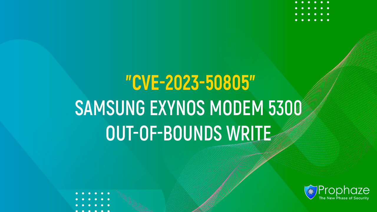 CVE-2023-50805 : SAMSUNG EXYNOS MODEM 5300 OUT-OF-BOUNDS WRITE