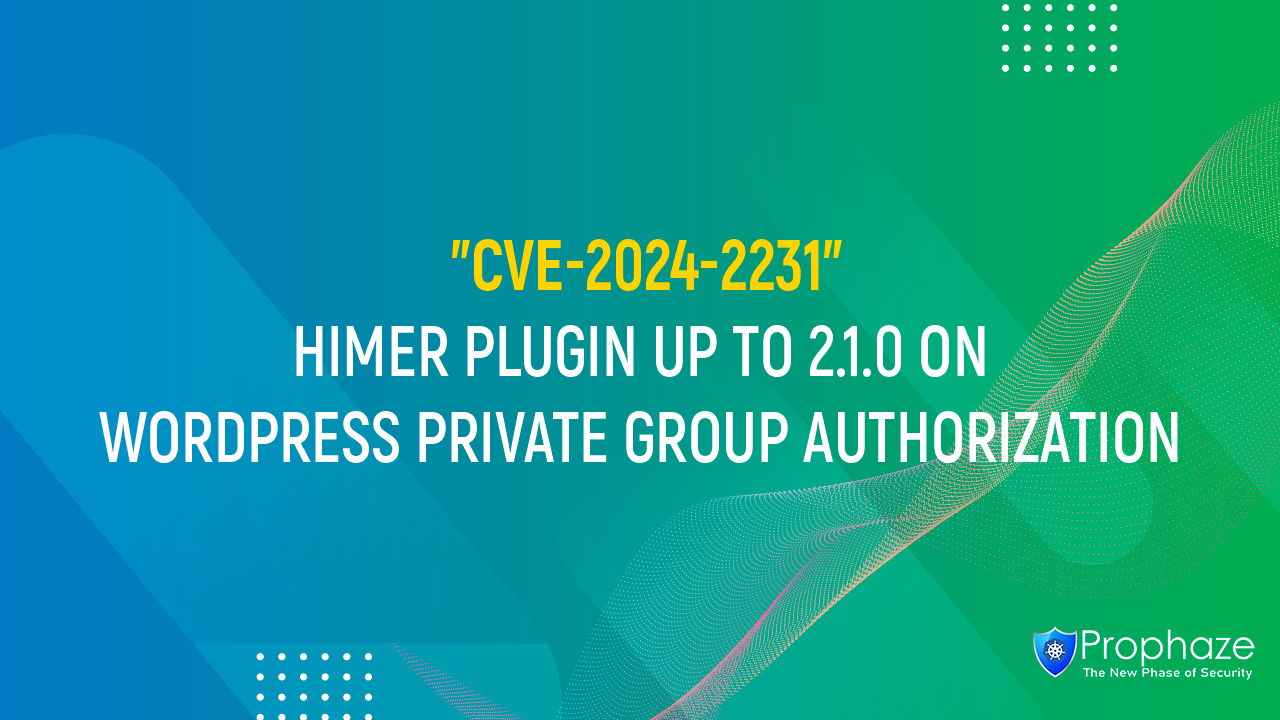 CVE-2024-2231 : HIMER PLUGIN UP TO 2.1.0 ON WORDPRESS PRIVATE GROUP AUTHORIZATION