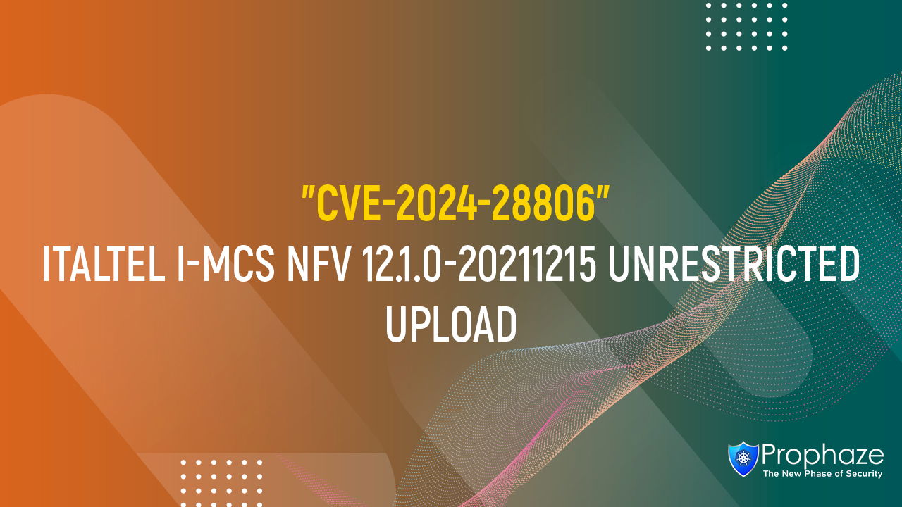 CVE-2024-28806 : ITALTEL I-MCS NFV 12.1.0-20211215 UNRESTRICTED UPLOAD