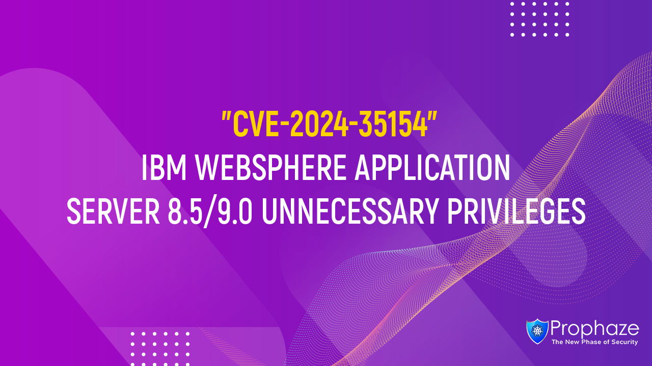 CVE-2024-35154 : IBM WEBSPHERE APPLICATION SERVER 8.5/9.0 UNNECESSARY PRIVILEGES