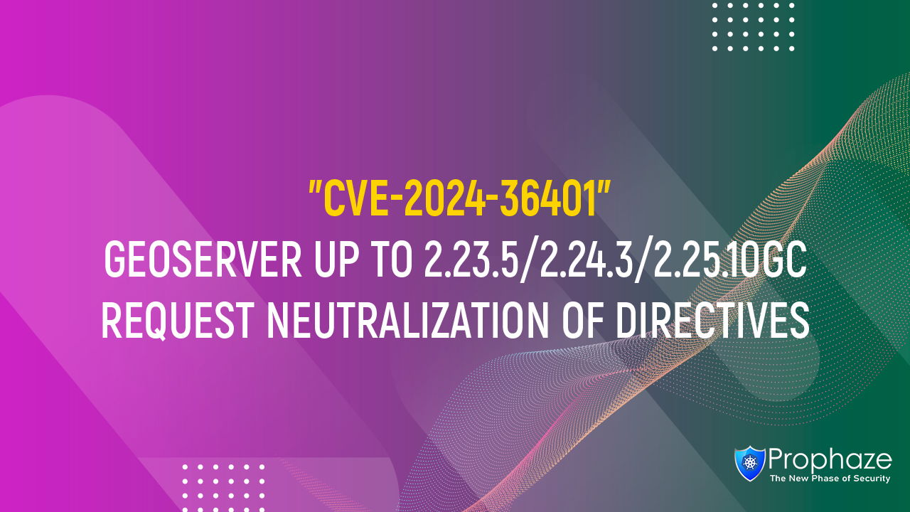 CVE-2024-36401 : GEOSERVER UP TO 2.23.5/2.24.3/2.25.10GC REQUEST NEUTRALIZATION OF DIRECTIVES