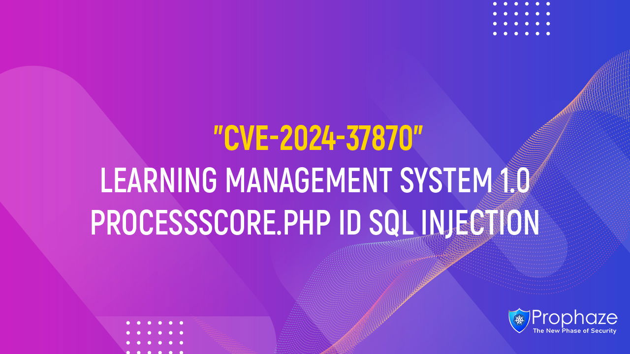 CVE-2024-37870 : LEARNING MANAGEMENT SYSTEM 1.0 PROCESSSCORE.PHP ID SQL INJECTION