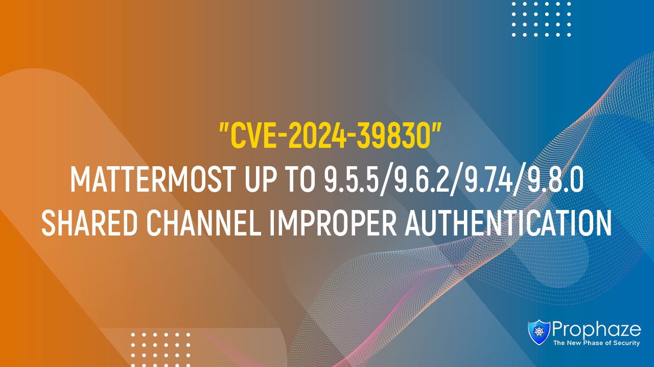 CVE-2024-39830 : MATTERMOST UP TO 9.5.5/9.6.2/9.7.4/9.8.0 SHARED CHANNEL IMPROPER AUTHENTICATION