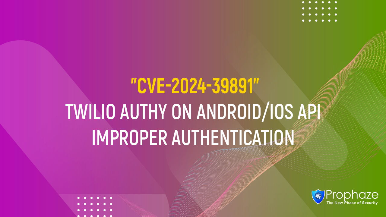 CVE-2024-39891 : TWILIO AUTHY ON ANDROID/IOS API IMPROPER AUTHENTICATION