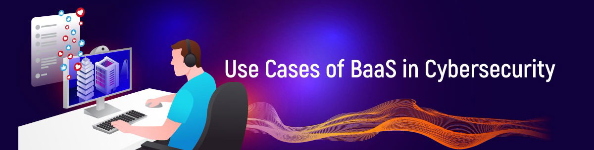 Use Cases of BaaS in Cybersecurity