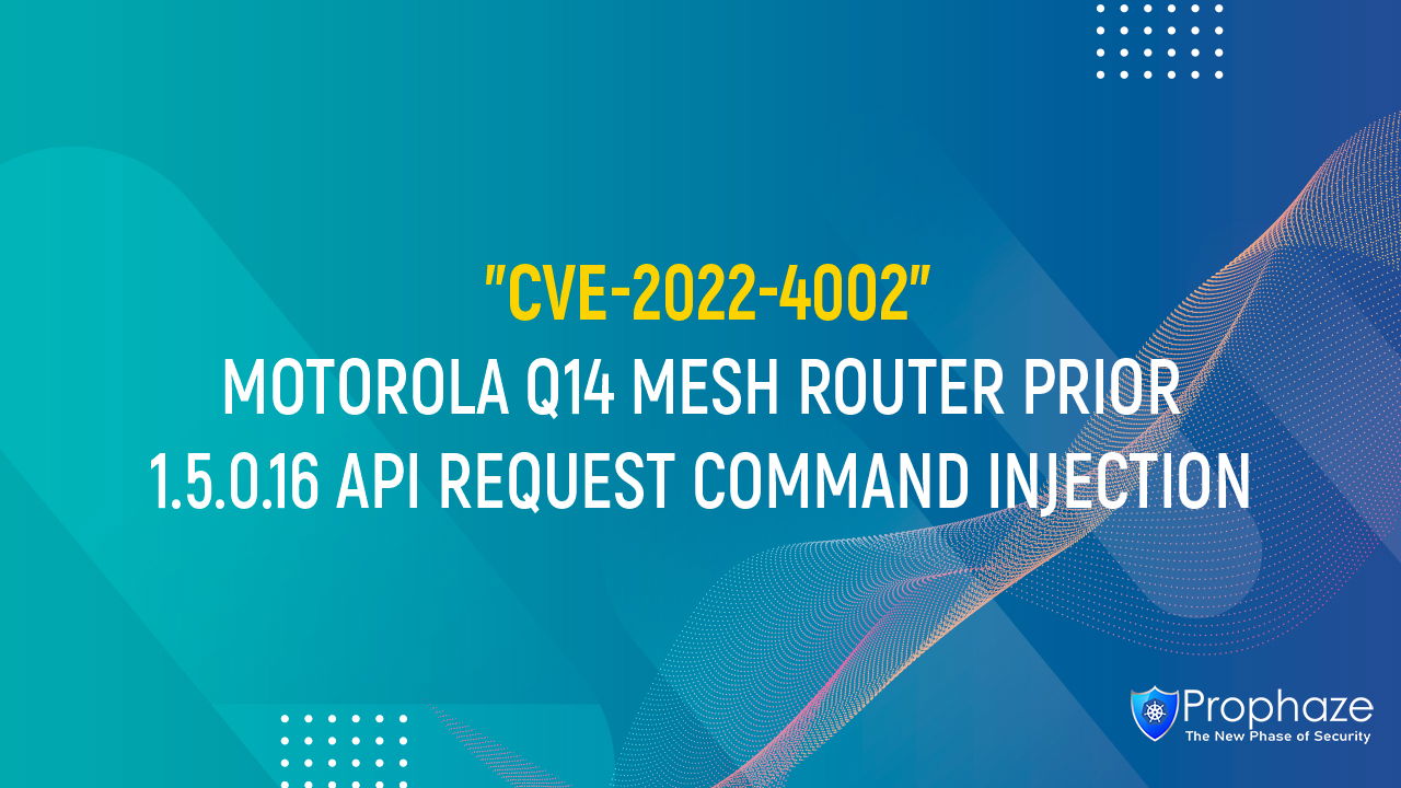 CVE-2022-4002 : MOTOROLA Q14 MESH ROUTER PRIOR 1.5.0.16 API REQUEST COMMAND INJECTION