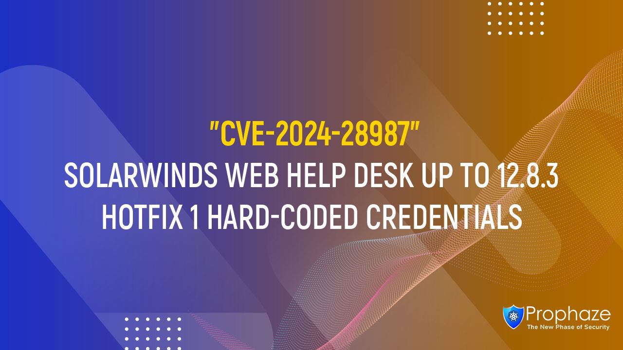 CVE-2024-28987 : SOLARWINDS WEB HELP DESK UP TO 12.8.3 HOTFIX 1 HARD-CODED CREDENTIALS