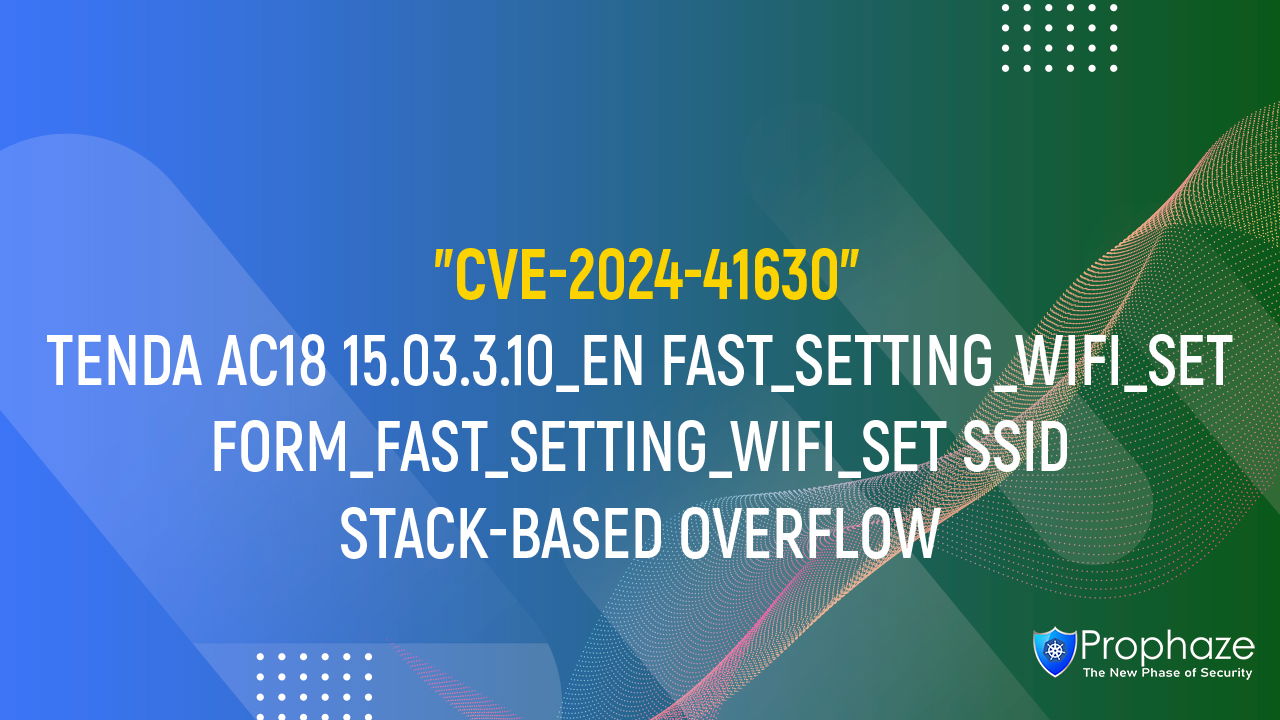 CVE-2024-41630 : TENDA AC18 15.03.3.10_EN FAST_SETTING_WIFI_SET FORM_FAST_SETTING_WIFI_SET SSID STACK-BASED OVERFLOW