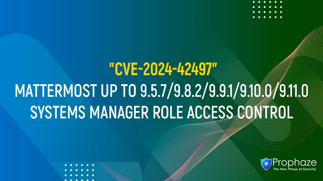 CVE-2024-42497 : MATTERMOST UP TO 9.5.7/9.8.2/9.9.1/9.10.0/9.11.0 SYSTEMS MANAGER ROLE ACCESS CONTROL