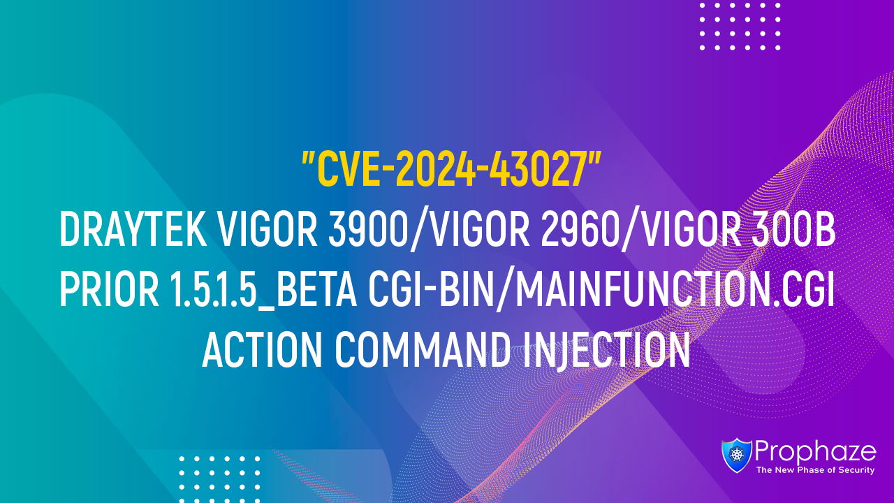 CVE-2024-43027 : DRAYTEK VIGOR 3900/VIGOR 2960/VIGOR 300B PRIOR 1.5.1.5_BETA CGI-BIN/MAINFUNCTION.CGI ACTION COMMAND INJECTION